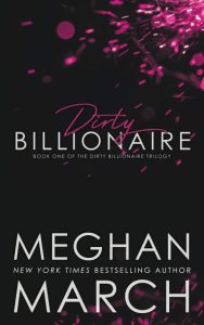 Dirty Billionaire by Meghan March — Dirty Billionaire Trilogy Book 1. Reviewed by LD